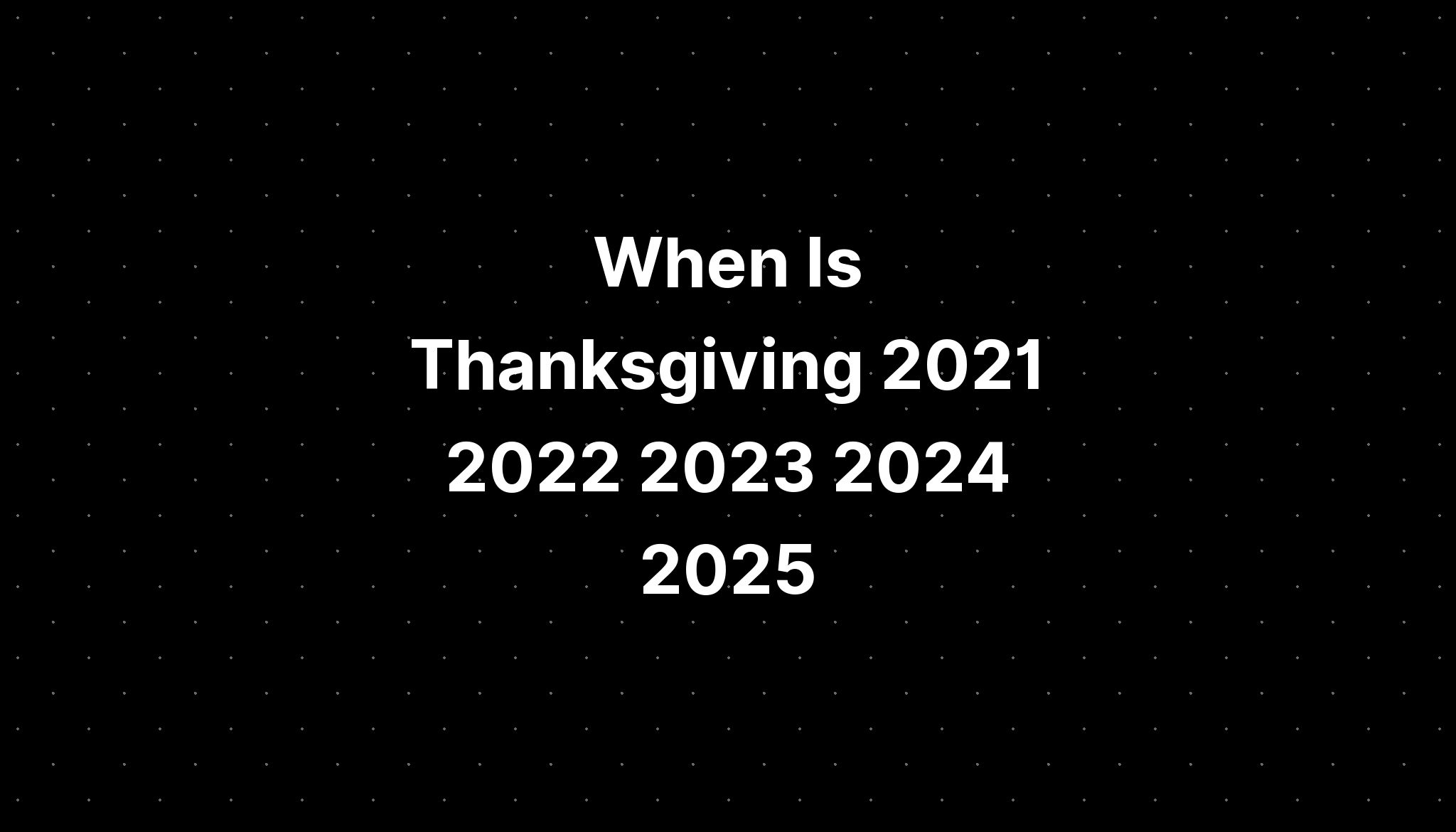 When Is Thanksgiving 2021 2022 2023 2024 2025 PELAJARAN